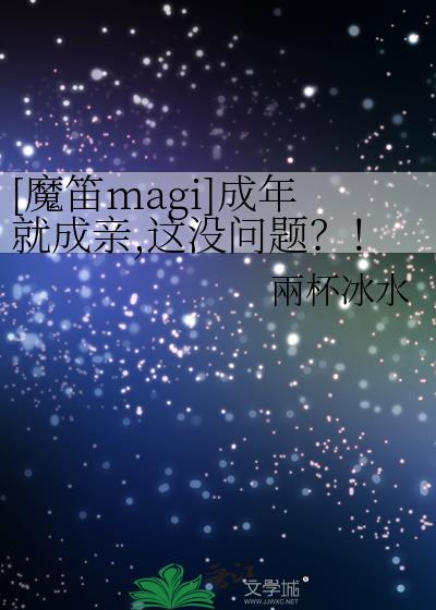 [魔笛magi]成年就成亲,这没问题？！